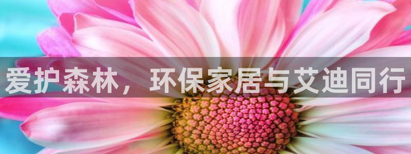 杏耀平台服务中心是干嘛的：爱护森林，环保家居与艾迪同行