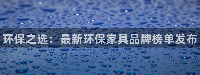 杏耀官方：环保之选：最新环保家具品牌榜单发布