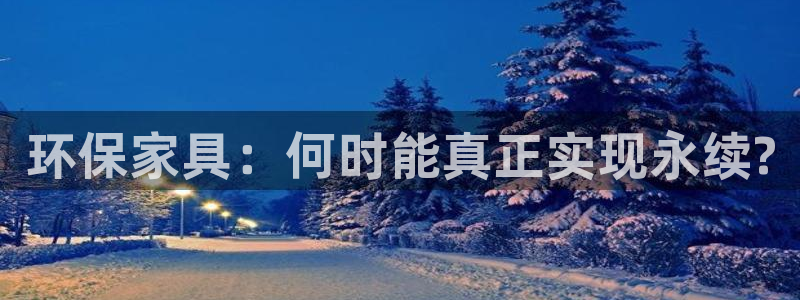 杏耀平台几年了：环保家具：何时能真正实现永续?