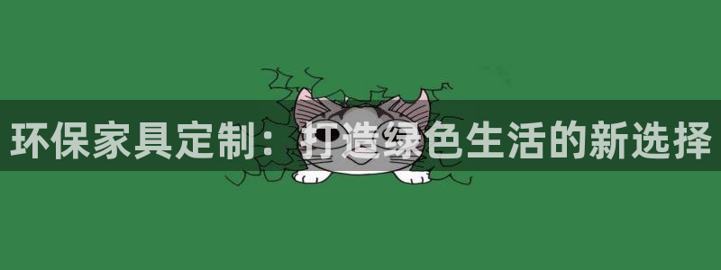 杏耀平台客服：环保家具定制：打造绿色生活的新选择