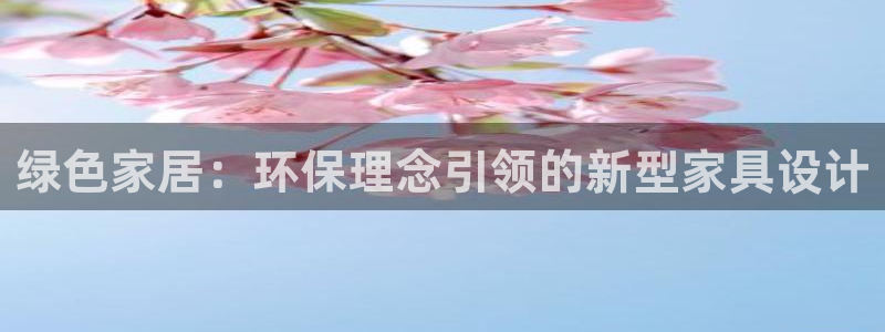 杏耀平台专用通道：绿色家居：环保理念引领的新型家具设计