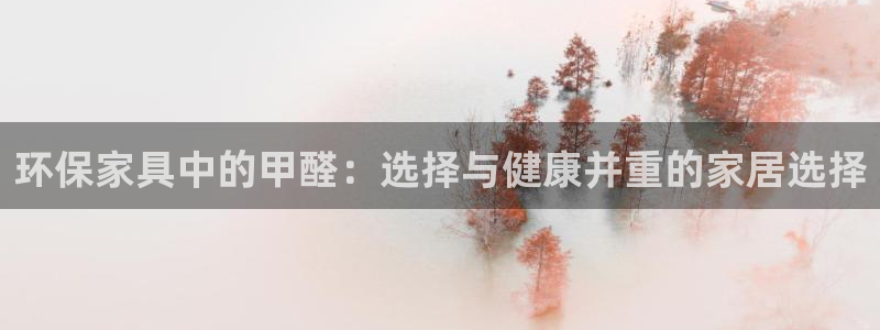 杏耀平台没有了：环保家具中的甲醛：选择与健康并重的家居选择