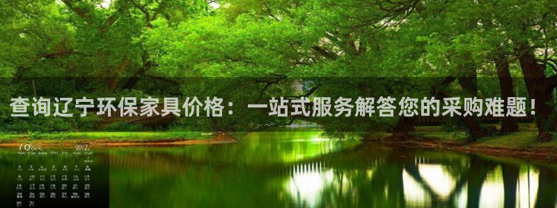 杏耀平台代理注册多少钱一年：查询辽宁环保家具价格：一站式服务