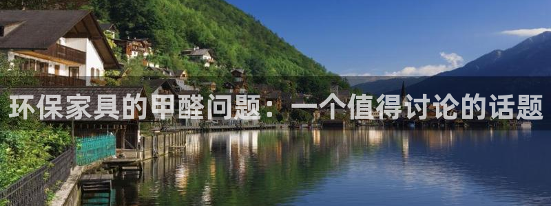 杏耀平台已7O777：环保家具的甲醛问题：一个值得讨论的话题