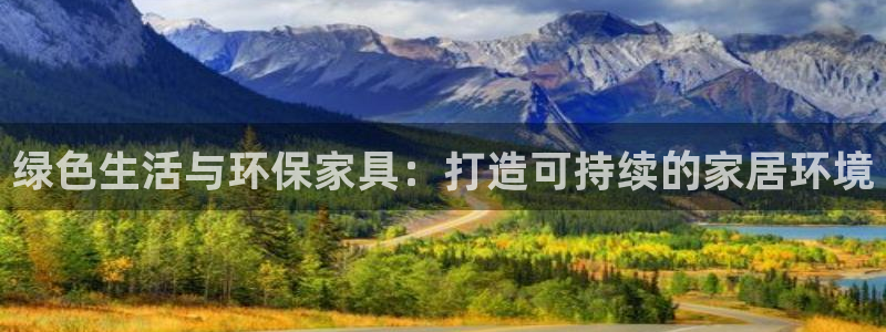 杏耀平台注册流程：绿色生活与环保家具：打造可持续的家居环境